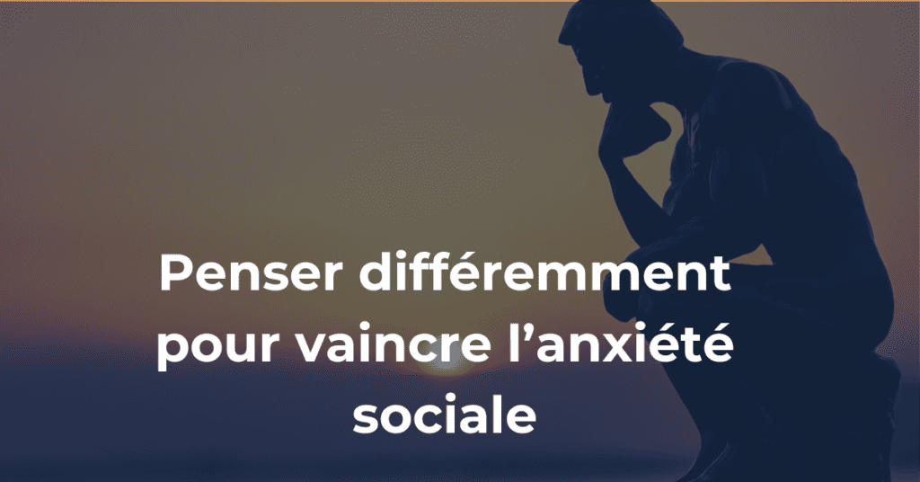 Penser différemment pour vaincre l'anxiété sociale